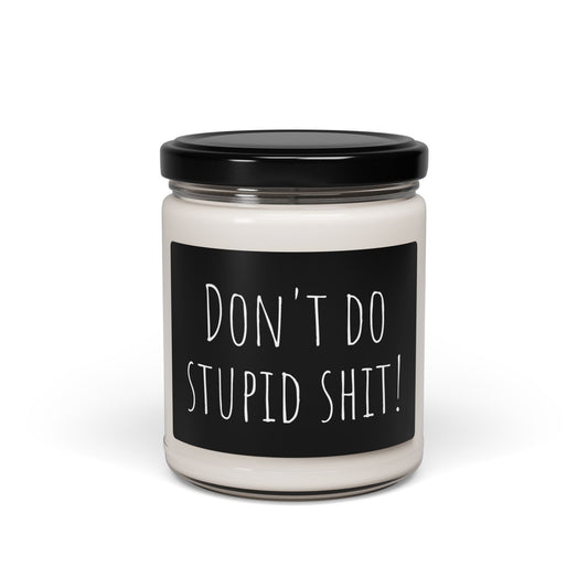 Scented Soy Candle - "Don't Do Stupid Shit!" - 9oz
