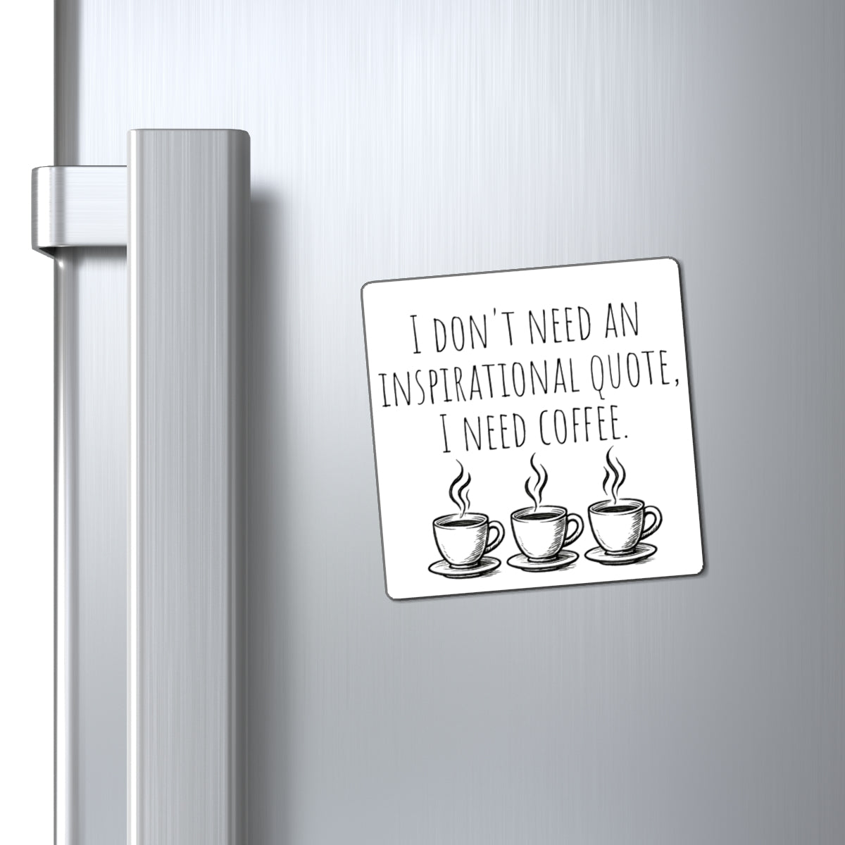 Coffee Magnet - "I Don't Need An Inspirational Quote, I Need Coffee" Refrigerator Magnet