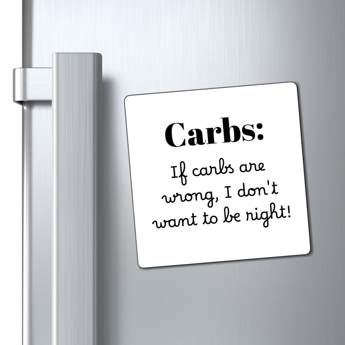 Magnet - Humorous Carbs, If Carbs Are Wrong, I Don't Want to Be Right, Funny Kitchen Decor, Foodie Gift, Refrigerator Magnet, Kitchen Art