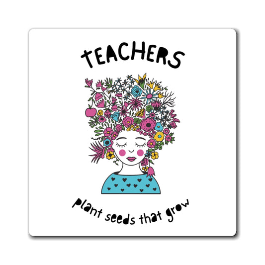 Teacher Appreciation Magnet - Plant Seeds That Grow, Gift for Educators, Cute Classroom Decor, Inspirational Gift, Floral Magnet