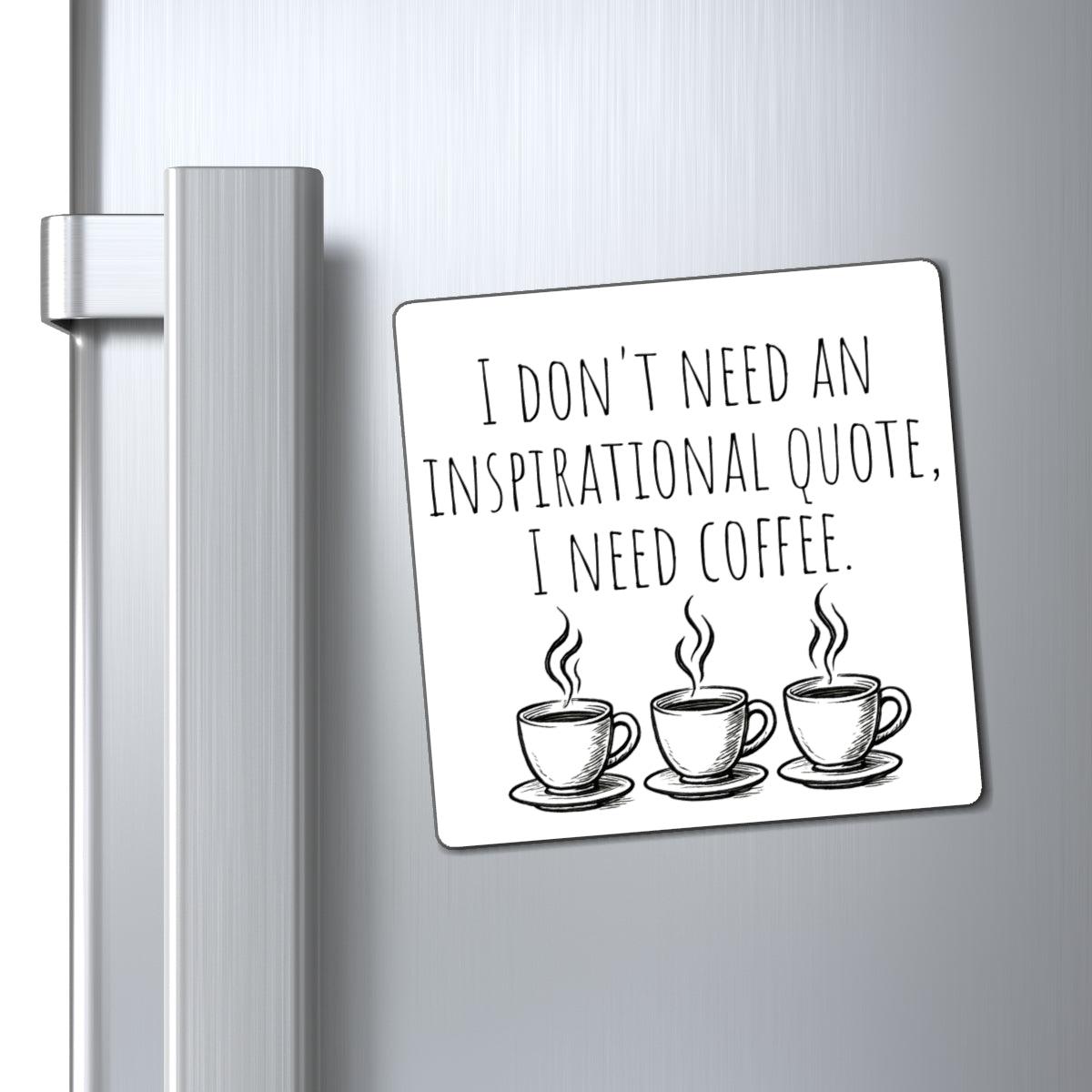 Coffee Magnet - "I Don't Need An Inspirational Quote, I Need Coffee" Refrigerator Magnet