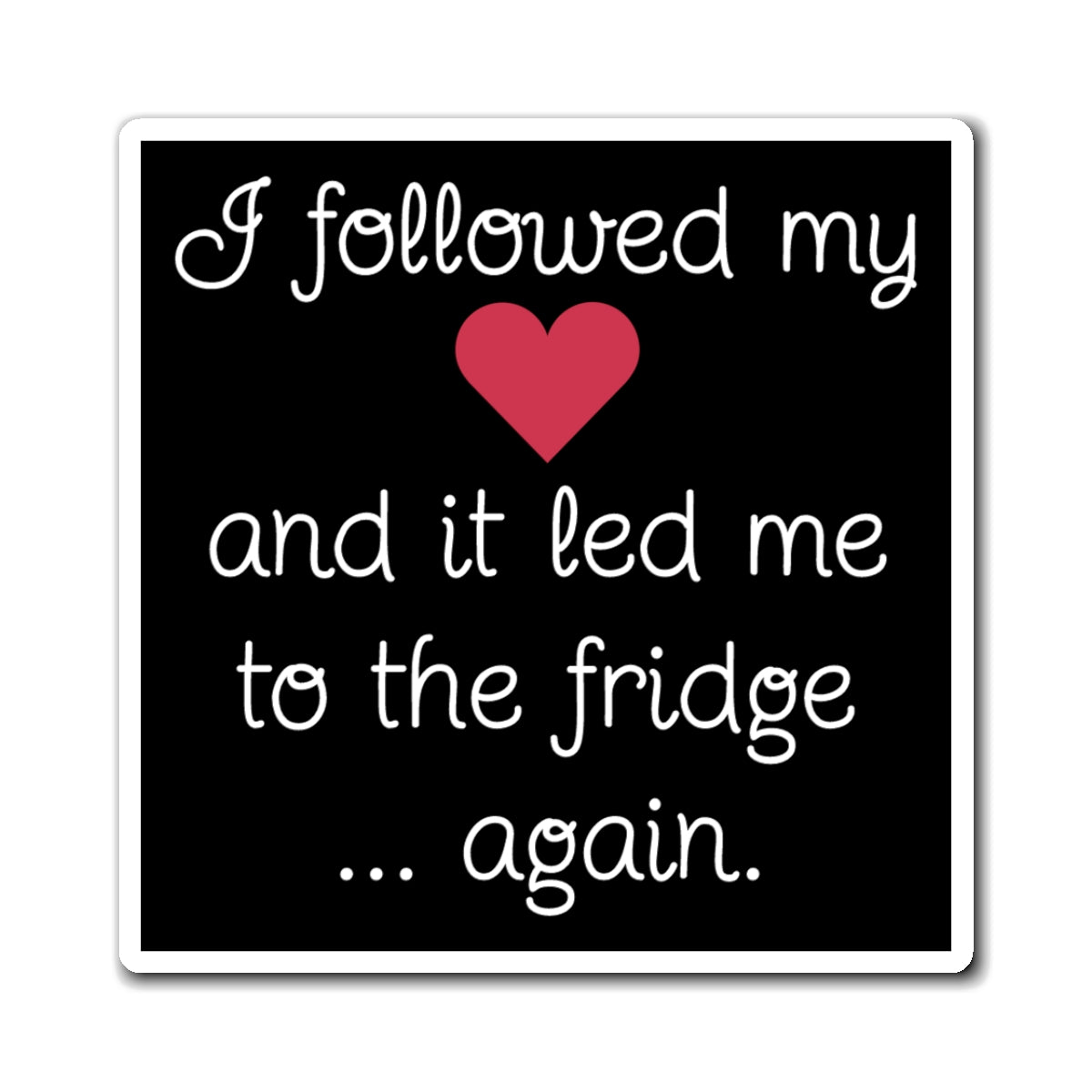 Funny Fridge Magnet – "I Followed My Heart to the Fridge Again" - Kitchen Decor, Gift for Food Lovers, Humor Magnet, Culinary Gift,