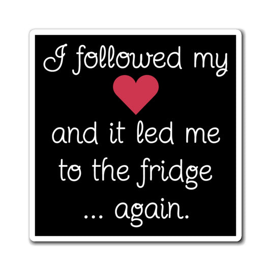 Funny Fridge Magnet – "I Followed My Heart to the Fridge Again" - Kitchen Decor, Gift for Food Lovers, Humor Magnet, Culinary Gift,