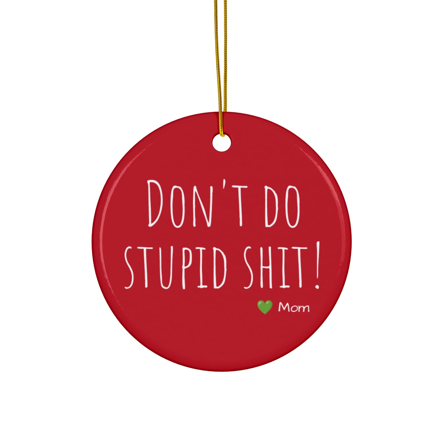 Funny Ceramic Ornament - "Don't Do Stupid Shit!" - Perfect Gift From Moms