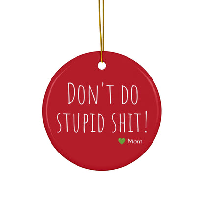 Funny Ceramic Ornament - "Don't Do Stupid Shit!" - Perfect Gift From Moms
