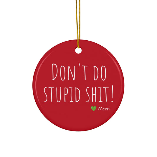 Funny Ceramic Ornament - "Don't Do Stupid Shit!" - Perfect Gift From Moms