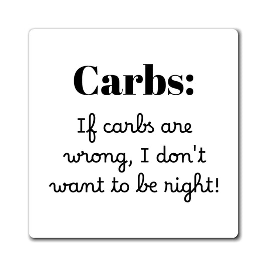 Magnet - Humorous Carbs, If Carbs Are Wrong, I Don't Want to Be Right, Funny Kitchen Decor, Foodie Gift, Refrigerator Magnet, Kitchen Art