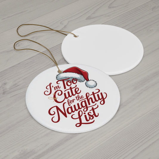 Cute Christmas Ornament - "I'm Too Cute for the Naughty List" - Festive Ceramic Decoration for Holiday Cheer