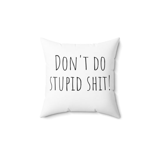 Motivational Square Pillow - "Don't Do Stupid Shit!"