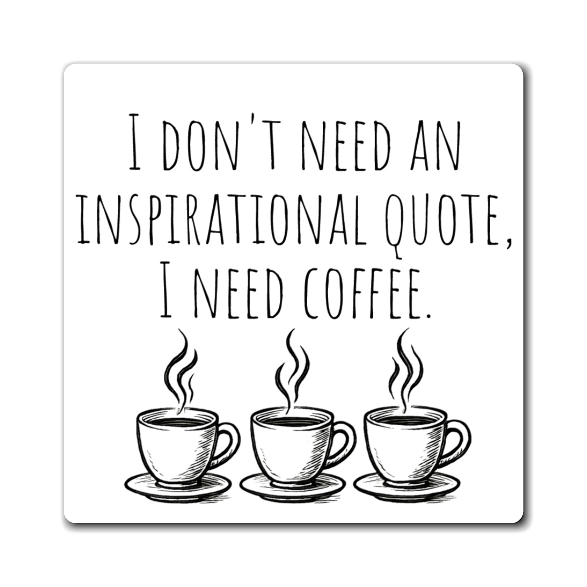 Coffee Magnet - "I Don't Need An Inspirational Quote, I Need Coffee" Refrigerator Magnet