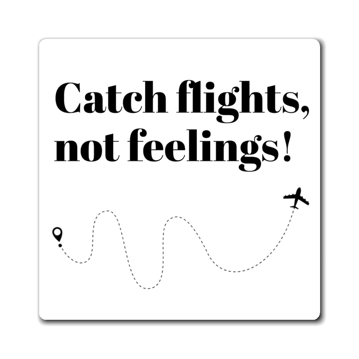Magnet, Catch Flights, Not Feelings! Travel Fun Decor for Wanderlust Lovers, Gifts for Travelers, Adventurous Home Accent, Explorer's Gift