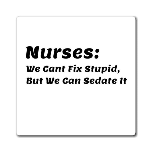 Nurse Quote Magnet: We Can't Fix Stupid, But We Can Sedate It